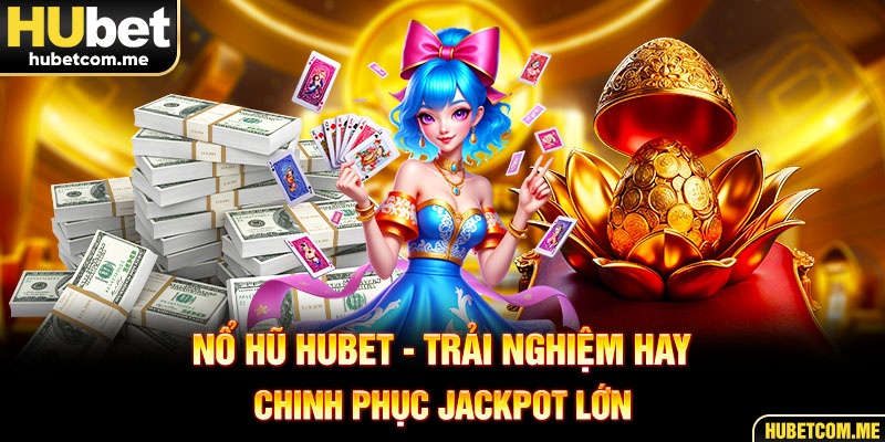 Nổ Hũ Hubet - Trải Nghiệm Hay, Chinh Phục Jackpot Lớn