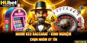 Nhóm Kéo Baccarat - Kinh Nghiệm Chọn Nhóm Uy Tín