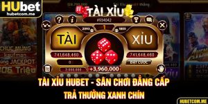 Tài Xỉu Hubet - Sân Chơi Đẳng Cấp, Trả Thưởng Xanh Chín
