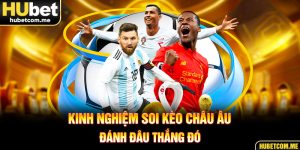 Kinh Nghiệm Soi Kèo Châu Âu Đánh Đâu Thắng Đó