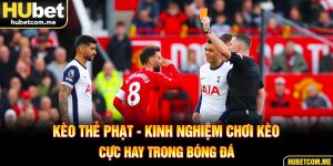 Kèo Thẻ Phạt - Kinh Nghiệm Chơi Kèo Cực Hay Trong Bóng Đá