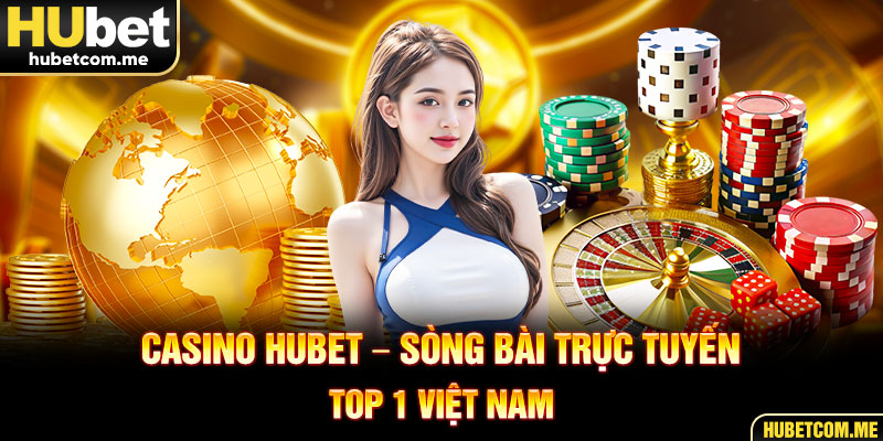 Casino Hubet – Sòng Bài Trực Tuyến Top 1 Việt Nam