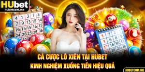 Cá Cược Lô Xiên Tại Hubet - Kinh Nghiệm Xuống Tiền Hiệu Quả