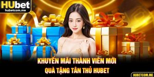 Khuyến Mãi Thành Viên Mới - Quà Tặng Tân Thủ Hubet