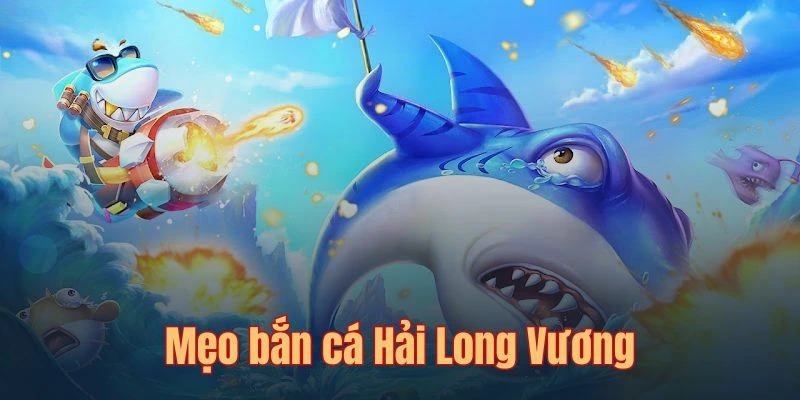 Bỏ túi mẹo bắn cá siêu đỉnh cao cho bạn