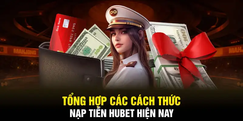 Tìm hiểu các các phương thức nạp tiền tại Hubet nhanh chóng, dễ dàng