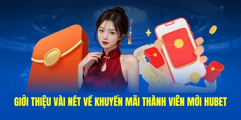 Tổng quan sơ lược về khuyến mãi thành viên mới tại Hubet