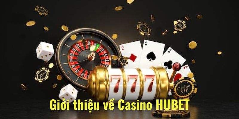 Tìm hiểu sơ lược về sảnh game Casino Hubet đổi thưởng