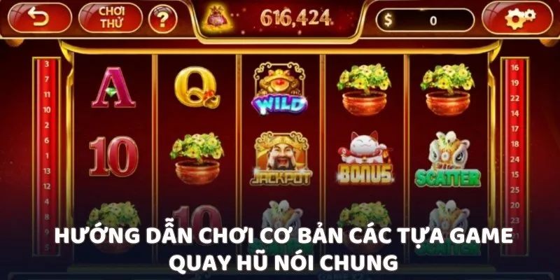 Hướng dẫn chơi cơ bản các tựa game quay hũ nói chung