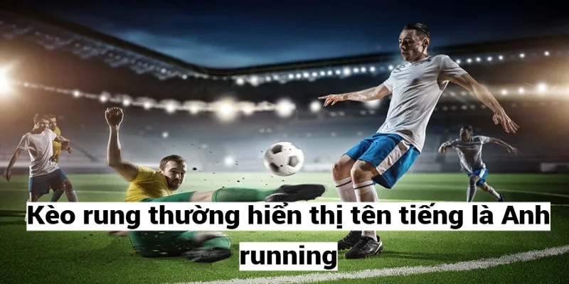 Kèo rung thường hiển thị tên tiếng Anh là running