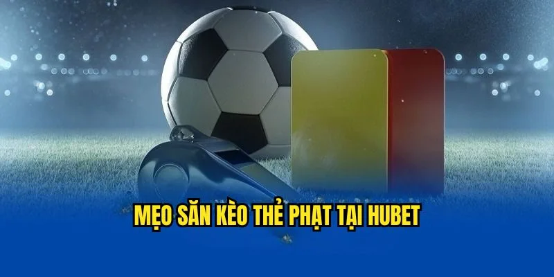 Chiến thuật chơi kèo thẻ phạt hiệu quả tại Hubet