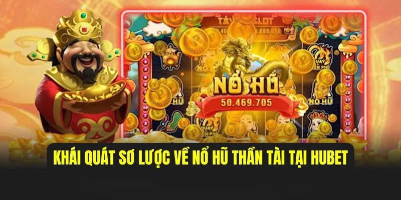 Tổng quan vài nét về nổ hũ thần tài tại Hubet