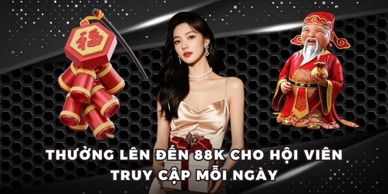 Thưởng lên đến 88K cho hội viên truy cập mỗi ngày