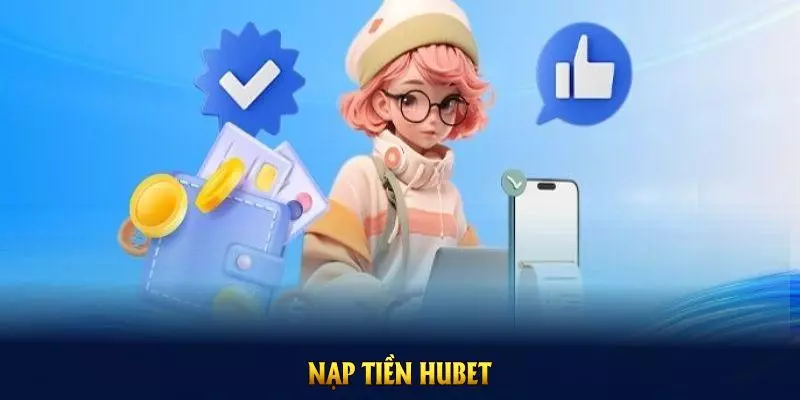 Tổng hợp lưu ý khi nạp tiền Hubet đảm bảo thành công