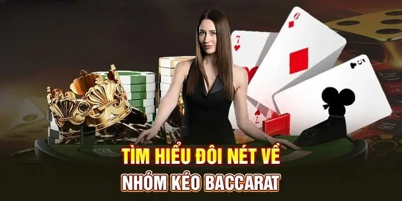 Nhóm kéo Baccarat đang phổ biến và được nhiều bet thủ tìm tới