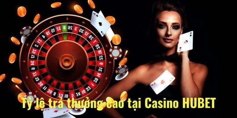 Tỷ lệ trả thưởng hấp dẫn tại sòng bài Hubet