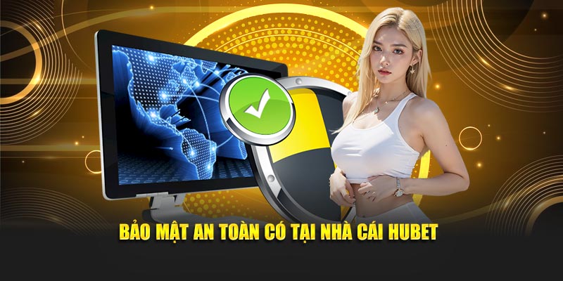 Bảo mật an toàn có tại nhà cái Hubet