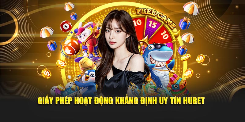 Giấy phép hoạt động khẳng định uy tín Hubet