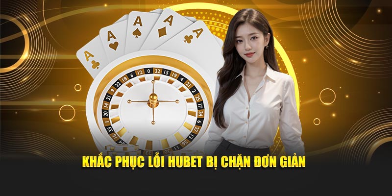 Khắc phục lỗi Hubet bị chặn đơn giản