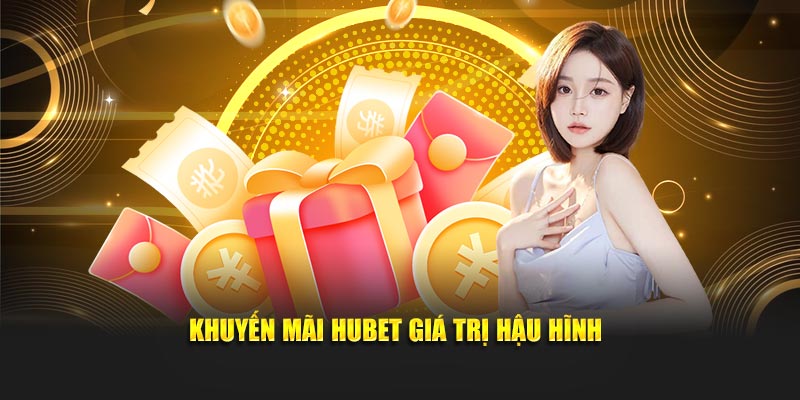 Khuyến mãi Hubet giá trị hậu hĩnh