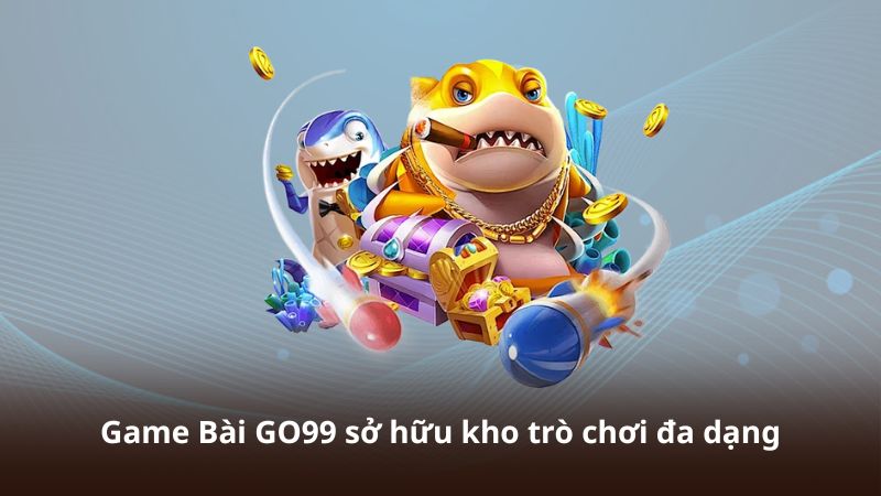 Game Bài GO99 sở hữu kho trò chơi đa dạng